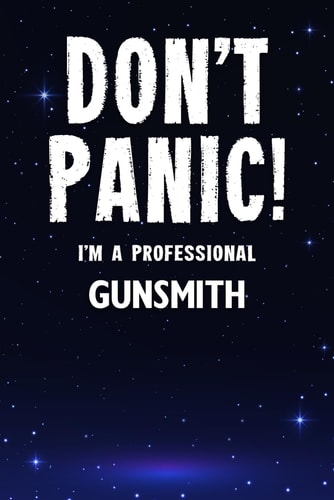 Don't Panic! I'm A Professional Gunsmith: Customized Lined Notebook Journal Gift For Somebody Who Enjoys Gunsmithing