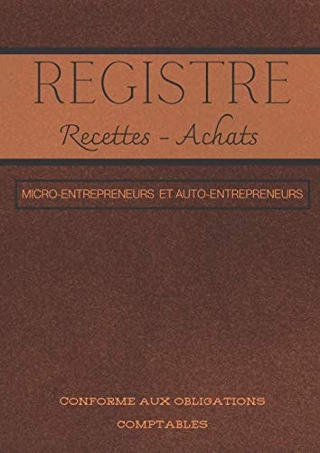Registre recettes - achats Micro-Entrepreneur et Auto-Entrepreneur conforme aux obligations comptables: Livre de compte associations et professions ... Carnet pour la comptabilité (French Edition)