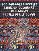 Libri Da Colorare per Adulti - Uccelli per le Donne - 100 Animali e Uccelli