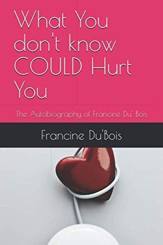What You don't know COULD Hurt You: The Autobiography of Francine Du' Bois