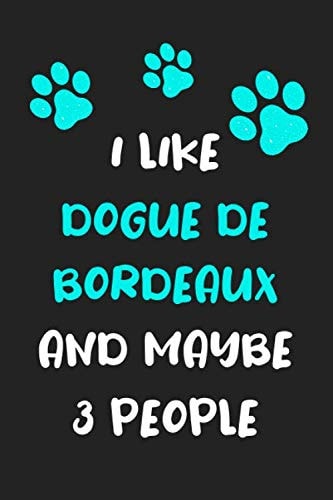 I like Dogue de Bordeaux and maybe 3 people: Funny Dogue de Bordeaux notebook Dogue de Bordeaux proud mom dad humorous gift ideas for women men dog lover funny gift