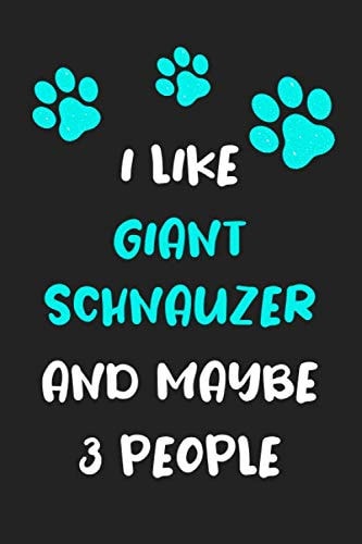 I like Giant Schnauzer and maybe 3 people: Funny Giant Schnauzer notebook Giant Schnauzer proud mom dad humorous gift ideas for women men dog lover funny gift