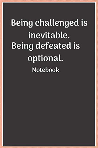 Being challenged is inevitable. Being defeated is optional.: Lined Notebook / Journal Gift, 100 Pages, 6x9, Soft Cover, Matte Finish