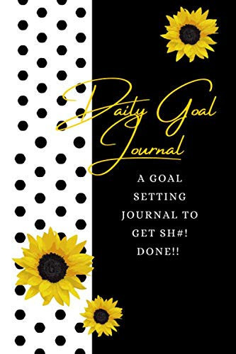Daily Goal Journal: A Goal Setting Journal to Getting Sh#! Done!