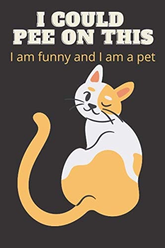 I Could Pee on This : I am funny and I am a pet: lined notebook / Birthday Gift , 100 Pages, 6*9, Soft Cover