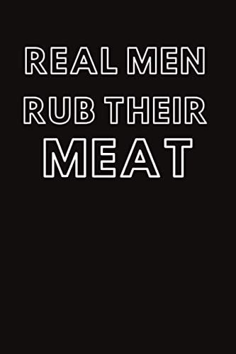 Real Men Rub Their Meat: BBQ Cookbook - Secret Recipes For Men Journals (6 x 9)