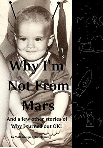 Why I'm Not from Mars And Few Other Stories of Why I Turned Out OK!