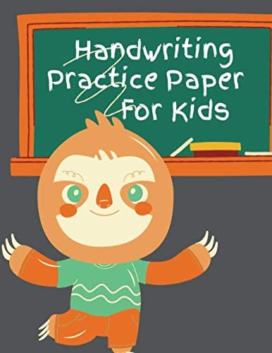 Handwriting Practice Paper For Kids Kindergarten, 1st Grade & 2nd Grade. Blank Writing Pages Book With Dotted Lines. Large Notebook 8.5 x 11. 120 Pages. Funny Cute Sloth.