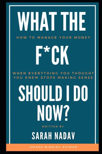 What the F*CK Should I Do Now?: How to Manage your Money when Everything You Thought You Knew Stops Making Sense (COVID-19 edition)