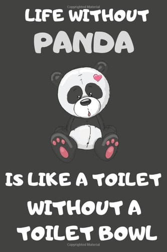Life Without Panda Is Like A Toilet Without A Toilet Bowl: Panda Notebooks, Journals, Planners and Diaries to Write in | Panda Gifts For Panda Lovers | Blank Lined