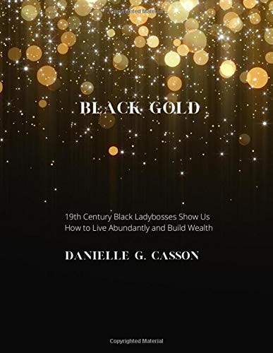 BLACK GOLD: 19TH CENTURY LADYBOSSES SHOW US HOW TO LIVE ABUNDANTLY AND BUILD WEALTH