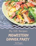 My 365 Midwestern Dinner Party Recipes A Midwestern Dinner Party Cookbook to Fall In Love With