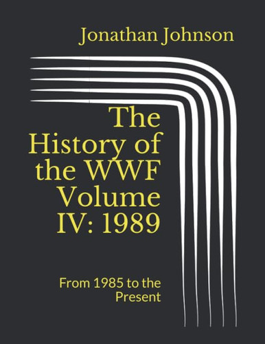The History of the WWF Volume IV: 1989: From 1985 to the Present