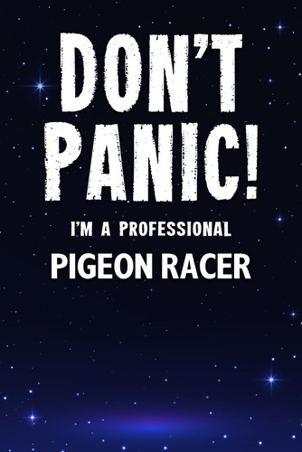 Don't Panic! I'm A Professional Pigeon Racer: Customized Lined Notebook Journal Gift For Somebody Who Enjoys Pigeon Racing