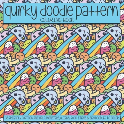 Quirky Doodle Pattern Coloring Book: 38 Friendly cartoon animals, monsters, aliens, food items and zen doodles to color.
