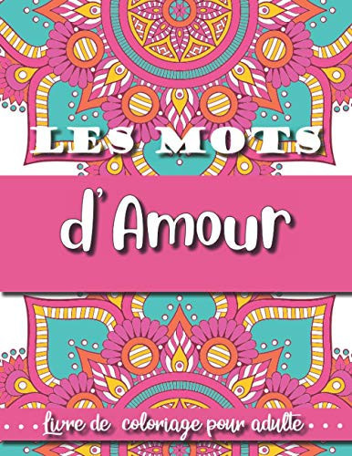 Les Mots d' Amour - Livre de Coloriage Pour Adulte Cahier de Coloriage Mandala Avec Mots d'amour Inspirant, Relaxant et Antistress - Cadeau Idéal Pour Faire Plaisir