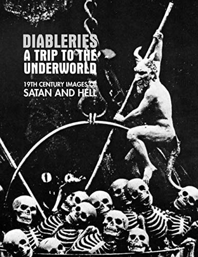 DIABLERIES: A TRIP TO THE UNDERWORLD: 19th Century Images Of Satan And Hell