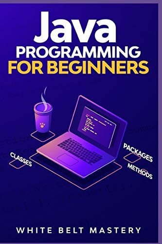 Java Programming for Beginners Learn Java Development in This Illustrated Step by Step Coding Guide