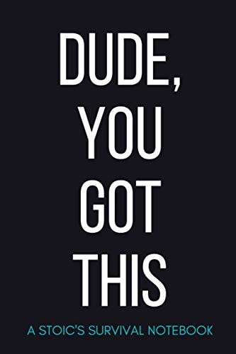 Dude, You Got This: A Stoic's Survival Notebook