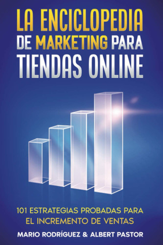 La Enciclopedia de Marketing para Tiendas Online: 101 estrategias probadas para el incremento de ventas (Spanish Edition)