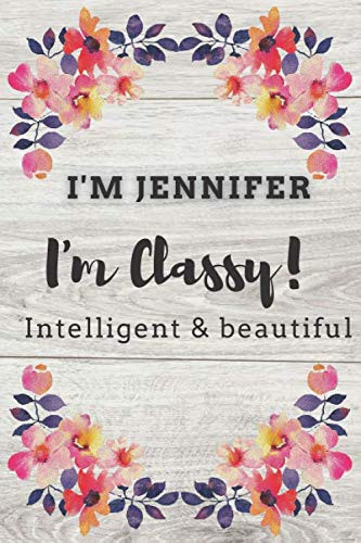 I'm Jennifer,I'm Classy, Intelligent and beautiful: Inspirational Journal, journal gift - Notebook to Write In for ... Journals - Notebooks for Women ... 120 pages, 6x9-Inches blank lined notebook