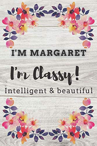 I'm Margaret,I'm Classy, Intelligent and beautiful: Inspirational Journal, journal gift - Notebook to Write In for ... Journals - Notebooks for Women ... 120 pages, 6x9-Inches blank lined notebook