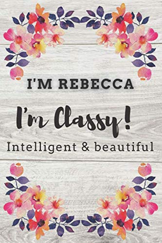 I'm Rebecca,I'm Classy, Intelligent and beautiful: Inspirational Journal, journal gift - Notebook to Write In for ... Journals - Notebooks for Women & ... 120 pages, 6x9-Inches blank lined notebook