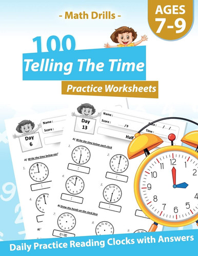 Math Drills - 100 Telling The Time Practice Worksheets - Daily Practice Reading Clocks With Answers Clocks, Hours, Quarter Hours, Five Minutes, Minutes, Word Problems - For Ages 7-9