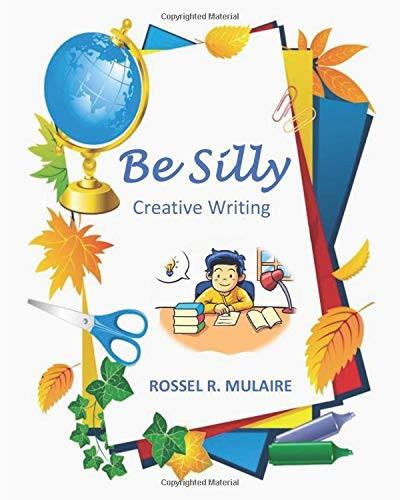 Be Silly: 60 Ready-to-Use Creative Writing Prompts