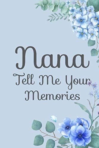 Nana Tell Me Your Memories: A Prompted Journal For Grandma To Share Her Life, Stories And Advices For Her Grandchildren