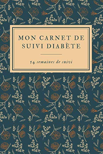 Mon Carnet de Suivi Diabète: Journal de suivi complet journalier de Glycémie à remplir | Carnet de Suivi Diabète | 1 an de suivi | auto-surveillance ... Pages - 54 semaines de suivi (French Edition)
