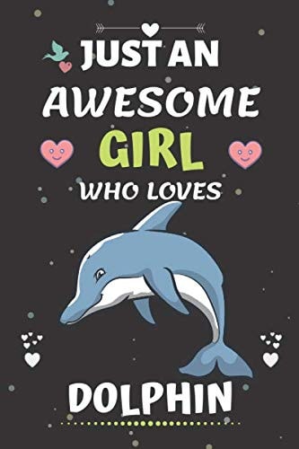Just an awesome Girl Who Loves Dolphin: Blank Dolphin Notebook Gifts Idea for Girls, kids, Teens, children and anyone like.