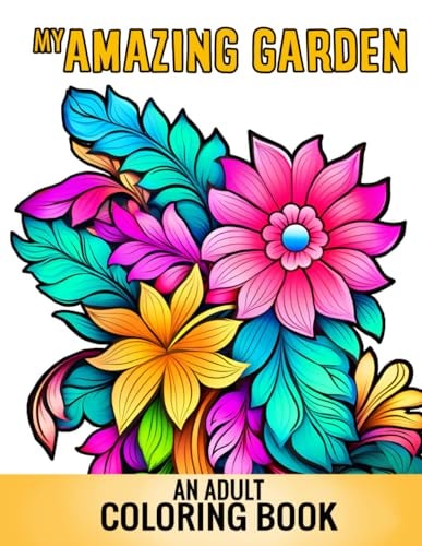 My Amazing Garden An Adult Coloring Book with Flowers, Plants, Succulents, and So Much More