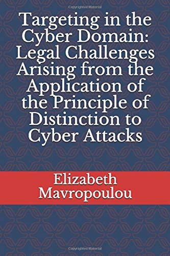 Targeting in the Cyber Domain: Legal Challenges Arising from the Application of the Principle of Distinction to Cyber Attacks