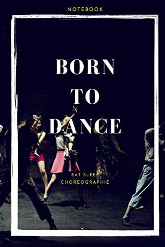 NoteBook Born to dance / eat sleep Choreography: NoteBook Born to dance / eat sleep Choreography / Lined Journal for People Who Love Dancing