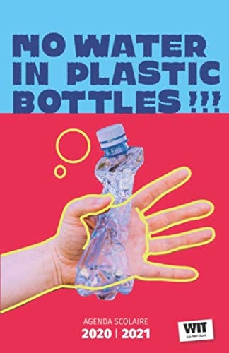 NO WATER IN PLASTIC BOTTLE !: Agenda scolaire journalier 2020/2021 Broché – Daily school diary 2020/2021 (French Edition)