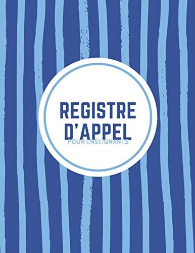 REGISTRE D'APPEL pour Enseignant: Cahier d'Appel | Format A4 | Suivi de la présence des classes (French Edition)