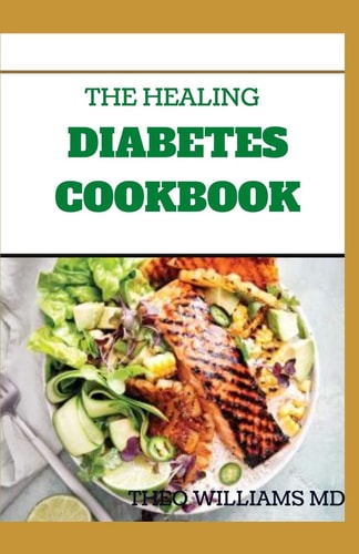 The Healing Diabetes Cookbook The Healthy Way to Eating the Foods You Love To Manage Diabetes