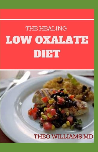 The Healing Low Oxalate Diet Smoothies, Dessert and Breakfast Recipes Designed for Low Oxalate Diet