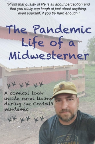 The Pandemic Life of a Midwesterner Proof That Quality of Life Is All about Perception and That You Really Can Laugh at Just about Anything, Even Yourself, If You Try Hard Enough