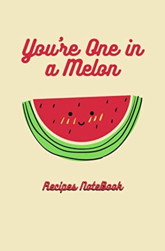 Blank Recipe Journal: You Are One in a Melon: Blank Recipe Journal: You Are One in a Melon : Blank Cookbook For Writing Recipes In (Blank Notebooks and Journals)