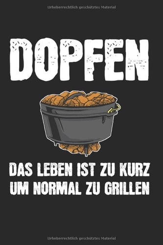 Dopfen Das Leben Ist Zu Kurz Um Normal Zu Grillen: Dutch Oven & Dopfen Notizbuch 6'x9' Grillmeister Geschenk für Feuertopf & BBQ Grill (German Edition)
