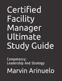 Certified Facility Manager Ultimate Study Guide Competency: Leadership And Strategy