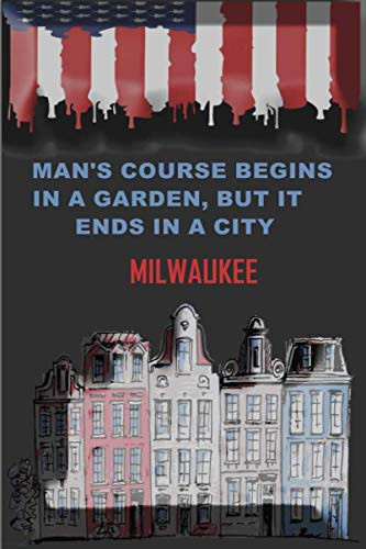 Man's course begins in a garden, but it ends in a city Milwaukee journal: american city, 120 Pages College Ruled Lined Journal, Diary to Write in, 6" x 9" Composition Book