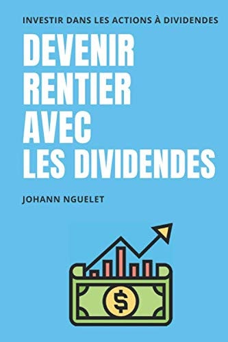 DEVENIR RENTIER AVEC LES DIVIDENDES: ( Gagner de l'argent en bourse - Investir en bourse - Liberté financière - revenu passif - actions à dividendes) (French Edition)