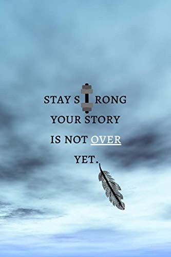 STAY STRONG YOUR STORY IS NOT OVER YET.: lined notebook, notebook journal, positive quotes, classmate notebook quotes, School Notebooks, Cornell ... inspirational Journal, boy, girls, men