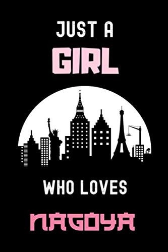 Just A Girl Who Loves Nagoya Journal Notebook: Funny Gift For Nagoya City Lovers - Perfect Gift For Nagoya Japanese City Lovers On Valentine ... - 110 Blank Lined Pages - Japan Nagoya Diary