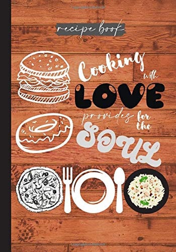 Recipe book: Cooking with love provides for the soul: Blank recipe journal to write in for cooking lovers