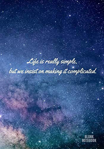 « Life is really simple, but we insist on making it complicated. » ⎮ Blank Notebook: White Pages Softcover Motivational Journal/Notebook, Space Cover ... - (Premium Paper), 7x10 po (17,78cm x 25,4cm)