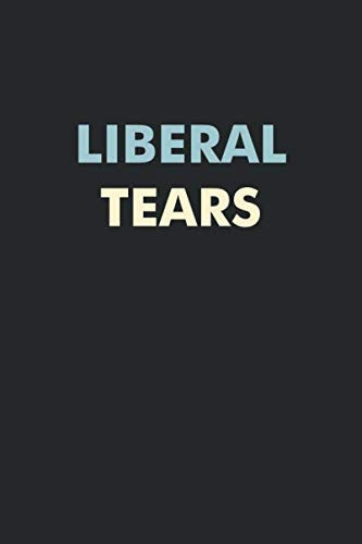 Liberal Tears: Funny Gag Journal Notebook for Republicans, Conservatives | Liberal Tears Political Novelty Journal | Gifts Ideas for Republicans or ... Dad | republican Gift for Men, Women, Dad
